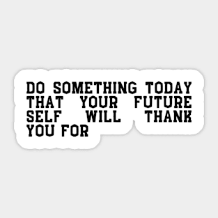 do something today that your future self will thank you Sticker